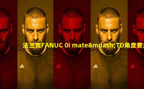 法兰克FANUC 0i mate—TD角度要加逗号吗